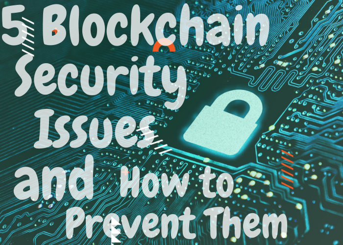 5 Blockchain Security Issues and How to Prevent Them