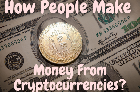 How People Make Money From Cryptocurrencies?